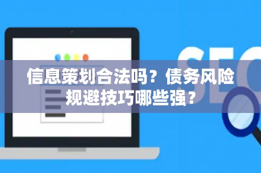 信息策划合法吗？债务风险规避技巧哪些强？