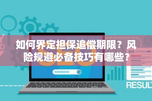 如何界定担保追偿期限？风险规避必备技巧有哪些？
